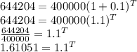 644 204=400 000 (1+0.1)^T\\644 204=400 000 (1.1)^T\\\frac{644204}{400000} =1.1^T\\1.61051=1.1^T