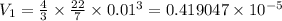 V_1 = \frac{4}{3} \times \frac{22}{7} \times 0.01^3 =  0.419047 \times 10^{-5}