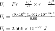 U_i = Fr = \frac{kq^2}{r^2} \times r = \frac{kq^2}{r} \\\\U_i = \frac{(9\times 10^9)(1.602\times 10^{-19})^2}{0.09} \\\\U_i = 2.566 \times 10^{-27} \ J