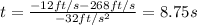 t = \frac{-12ft/s - 268ft/s}{-32ft/s^2} = 8.75s