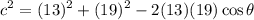 \displaystyle c^2 = (13)^2 + (19)^2 - 2(13)(19)\cos \theta