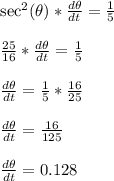 \sec^2(\theta)*\frac{d\theta}{dt} = \frac{1}{5}\\\\\frac{25}{16}*\frac{d\theta}{dt} = \frac{1}{5}\\\\\frac{d\theta}{dt} = \frac{1}{5}*\frac{16}{25}\\\\\frac{d\theta}{dt} = \frac{16}{125}\\\\\frac{d\theta}{dt} = 0.128\\\\