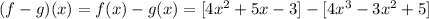 (f-g)(x) = f(x) - g(x) = [4x^2 + 5x -3] - [4x^3 - 3x^2 + 5]