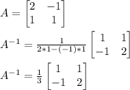 A = \begin{bmatrix}2 & -1\\1 & 1\end{bmatrix}\\\\A^{-1} = \frac{1}{2*1 - (-1)*1}\begin{bmatrix}1 & 1\\-1 & 2\end{bmatrix}\\\\A^{-1} = \frac{1}{3}\begin{bmatrix}1 & 1\\-1 & 2\end{bmatrix}\\\\
