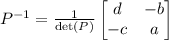 P^{-1} = \frac{1}{\det(P)}\begin{bmatrix}d & -b\\-c & a\end{bmatrix}