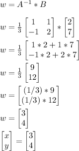 w = A^{-1}*B\\\\w = \frac{1}{3}\begin{bmatrix}1 & 1\\-1 & 2\end{bmatrix}*\begin{bmatrix}2\\7\end{bmatrix}\\\\w = \frac{1}{3}\begin{bmatrix}1*2+1*7\\-1*2+2*7\end{bmatrix}\\\\w = \frac{1}{3}\begin{bmatrix}9\\12\end{bmatrix}\\\\w = \begin{bmatrix}(1/3)*9\\(1/3)*12\end{bmatrix}\\\\w = \begin{bmatrix}3\\4\end{bmatrix}\\\\\begin{bmatrix}x\\y\end{bmatrix} = \begin{bmatrix}3\\4\end{bmatrix}\\\\