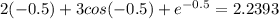 2(-0.5)+3cos(-0.5)+e^{-0.5}=2.2393