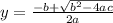 y=\frac{-b+\sqrt{b^{2} -4ac} }{2a}