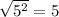 \sqrt{5^{2}}=5