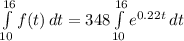 \int\limits^{16}_{10} {f(t)} \, dt = 348\int\limits^{16}_{10} {e^{0.22t}} \, dt