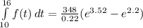 \int\limits^{16}_{10} {f(t)} \, dt = \frac{ 348}{0.22} (e^{3.52} -e^{2.2} )