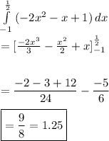 \int\limits^\frac{1}{2} _{-1} {(-2x^2-x+1)} \, dx \\\\=[\frac{-2x^3}{3} -\frac{x^2}{2} +x]^\frac{1}{2} _{-1}\\\\\\=\dfrac{-2-3+12}{24} -\dfrac{-5}{6} \\\\\boxed{=\dfrac{9}{8} =1.25}\\