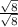 \frac{\sqrt{8} }{\sqrt{8} }