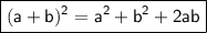 \boxed{\sf (a+b)^2=a^2+b^2+2ab}