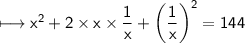\\ \sf\longmapsto x^2+2\times x\times \dfrac{1}{x}+\left(\dfrac{1}{x}\right)^2=144