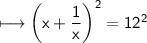 \\ \sf\longmapsto \left(x+\dfrac{1}{x}\right)^2=12^2
