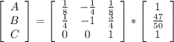 \left[\begin{array}{c}A\\B\\C\end{array}\right]=\left[\begin{array}{ccc}\frac{1}{8}&-\frac{1}{4}&\frac{1}{8}\\\frac{1}{4}&-1&\frac{3}{4}\\0&0&1\end{array}\right]*\left[\begin{array}{c}1\\\frac{47}{50}\\1\end{array}\right]