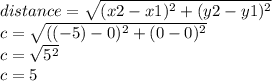 distance = \sqrt{(x2 - x1) ^{2} + (y2 - y1) ^{2}  }  \\ c =  \sqrt{(( - 5)  - 0)^{2}  + (0 - 0) ^{2} }  \\ c =  \sqrt{ {5}^{2} }  \\ c = 5