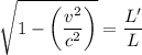\sqrt {1 - \left(\dfrac{v^2}{c^2}\right)} = \dfrac{L'}{L}