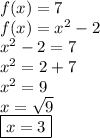 f(x) = 7 \\ f(x) =  {x}^{2}  - 2 \\  {x}^{2} - 2 = 7 \\  {x}^{2}   = 2 + 7 \\  {x}^{2}  = 9 \\ x =  \sqrt{9}  \\  \boxed{x = 3}