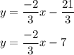 y = \dfrac{-2}{3}x-\dfrac{21}{3}\\\\y=\dfrac{-2}{3}x-7