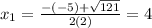 x_{1} = \frac{-(-5) + \sqrt{121}}{2(2)} = 4