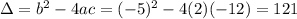 \Delta = b^{2} - 4ac = (-5)^2 - 4(2)(-12) = 121