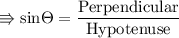 \\ \rm\Rrightarrow sin\Theta=\dfrac{Perpendicular}{Hypotenuse}