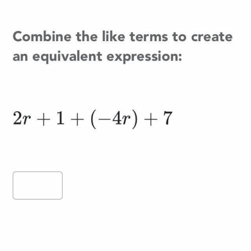 Combine like terms to create a equivalent expression to  2r+1+(-4r)+7