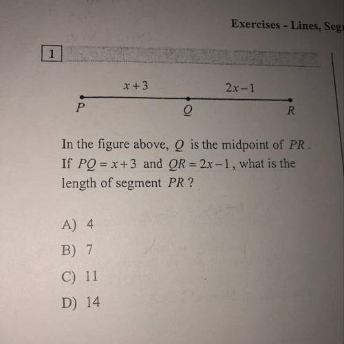 HELP ASAP WITH WORK PLEASE!! In the figure above, Q is the midpoint of PR. If PQ = x+3 and QR = 2x-1