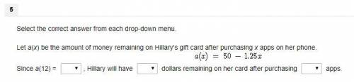 Select the correct answer from each drop-down menu. Let a(x) be the amount of money remaining on Hil