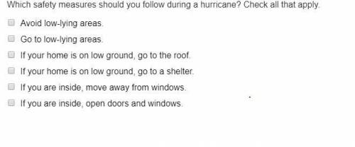 Which safety measures should you follow during a hurricane? Check all that apply.