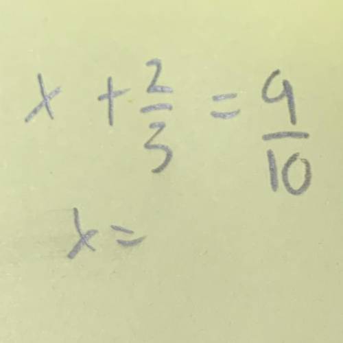X + 2/3 = 9/10 x= ? What would be the answer for this?