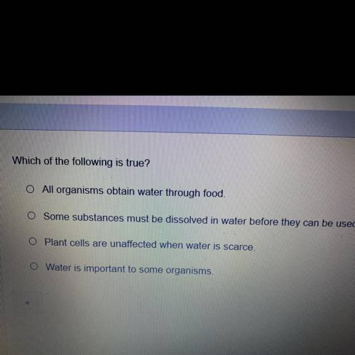 Which of the following is true? A. all organisms obtain water from food B. Some substances must be r