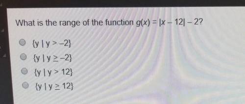 What is the range of the function g(x) = |X – 12|– 2?o {yly >-2}o {yly 2-2o {yly > 12O {yly>