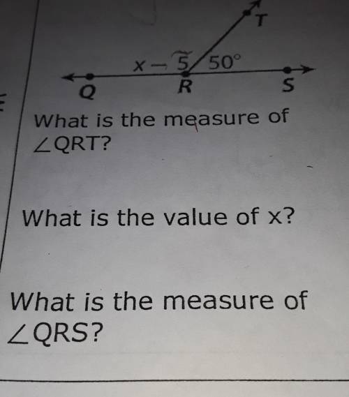 X-5/50°What is the measure ofZQRT?What is the value of x?What is the measure ofZQRS?NEED HELP PLEASE