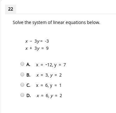 Solve the system of linear equations below. x − 3y = -3 x + 3y = 9 A. x = -12, y = 7 B. x = 3, y = 2