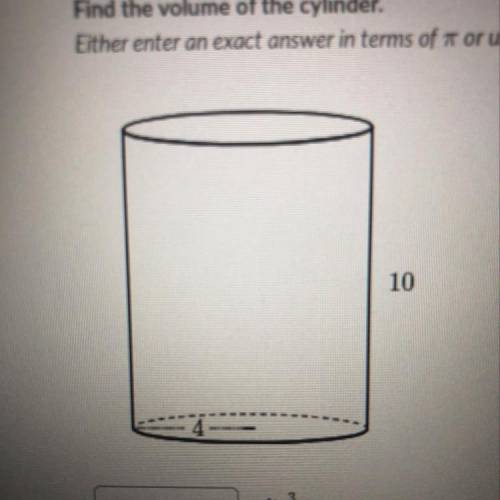 Find the volume of the cylinder. Either enter an exact answer in terms of π or use 3.14 for π