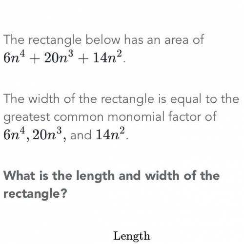 The rectangle below has an area of 6n4 + 20n3 + 14n2  The width of the rectangle is equal to the gre