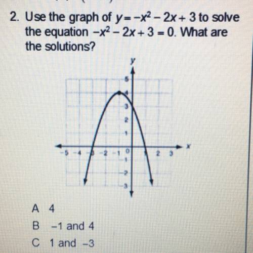2. Use the graph of y=-x2 - 2x + 3 to solve the equation –X2 - 2x + 3-0. What are the solutions? A 4