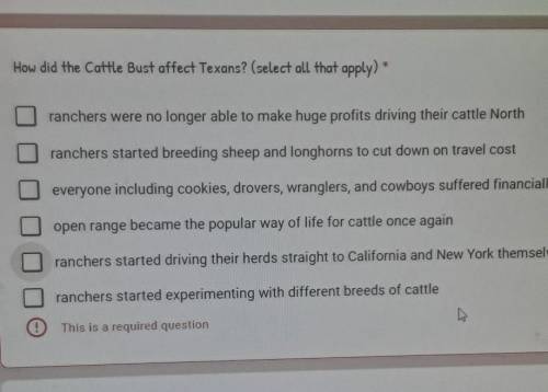 How did the Cattle Bust affect Texans? (select all that apply) *10 poirranchers were no longer able