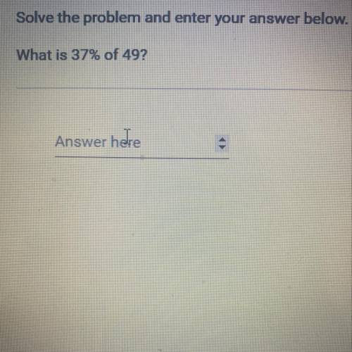 Solve the problem and enter your answer below. What is 37% of 49?