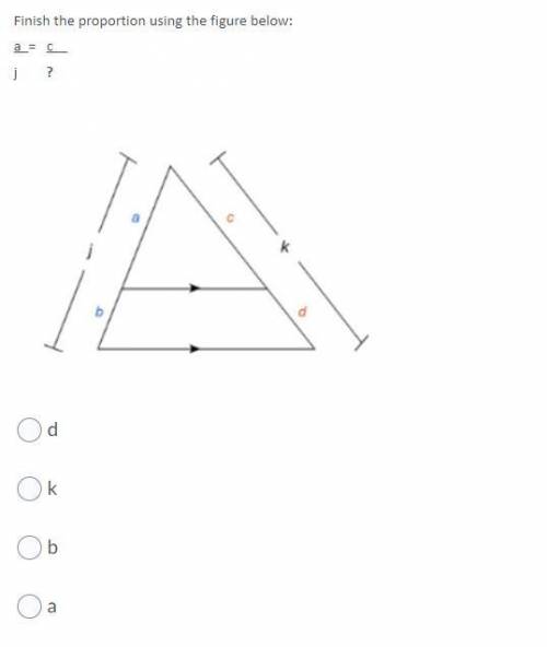 Finish the proportion using the figure below: a = c  j ?