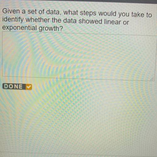 What steps would you take to identify whether the data showed linear or exponential growth?