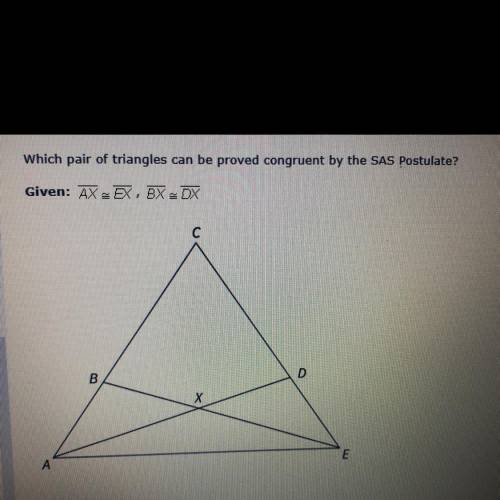 Which pair of triangles can be proved congruent by the SAS Postulate?  A: ∆ABX and ∆EDX B: ∆ADE and
