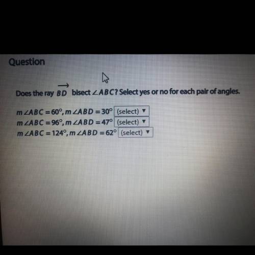 Does the ray BD bisect angle ABC? select yes or no for each pair of angles. (view picture)  *PLEASE