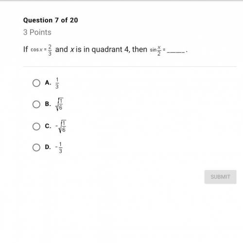 If cos x=2/3 and x is in quadrant 4 then sin x/2= A. 1/3 B. Sqrt 1/6 C. -Sqrt 1/6 D. -1/3 Options ar