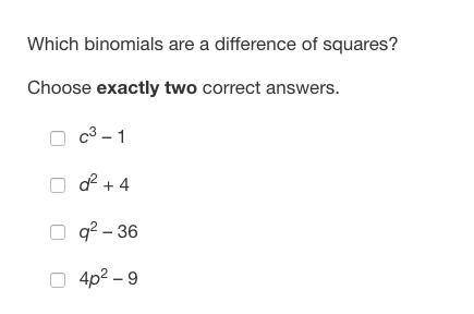 Which binomials are a difference of squares? Choose exactly two correct answers.