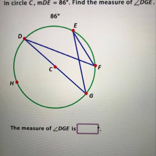 In circle C, mDE = 86º. Find the measure of ZDGE. 86° The measure of DGE is?