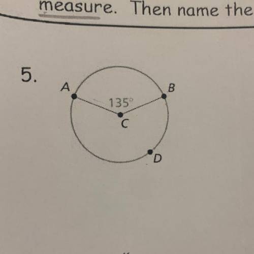 Name the minor arc and find it's measure. Then name the major arc and find it's measure.